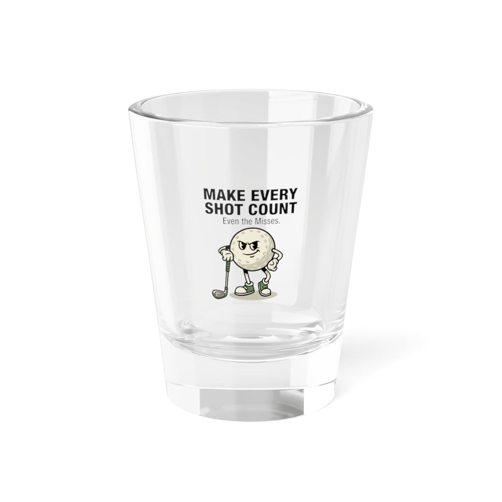 Make Every Shot Count Shot Glass