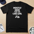 Mostly Here for the cart girl T-shirt