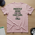 Mostly Here for the cart girl T-shirt