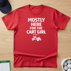 Mostly Here for the cart girl T-shirt
