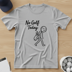 No Golf Today T-shirt