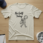 No Golf Today T-shirt